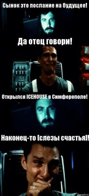 Сынок это послание на будущее! Да отец говори! Открылся ICEHOUSE в Симферополе! Наконец-то [слезы счастья]!