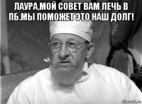 лаура,мой совет вам лечь в пб.мы поможет это наш долг! 