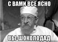 с вами все ясно вы-шоколодад