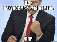 иди нахулссм:+%@)9!отмена ппр