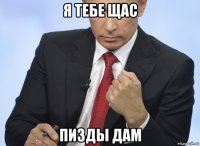 я тебе щас пизды дам