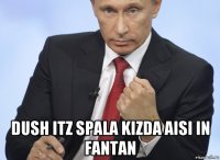  dush itz spala kizda aisi in fantan