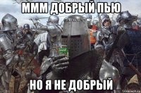 ммм добрый пью но я не добрый