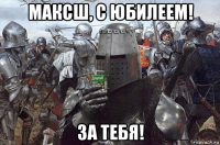 максш, с юбилеем! за тебя!