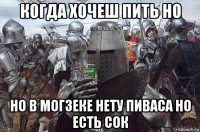 когда хочеш пить но но в могзеке нету пиваса но есть сок