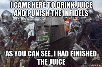 i came here to drink juice and punish the infidels as you can see, i had finished the juice