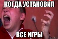 когда установил все игры