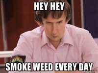 hey hey smoke weed every day