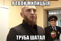 я твой милицыя труба шатал