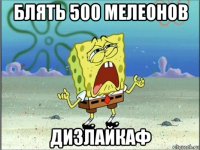 блять 500 мелеонов дизлайкаф