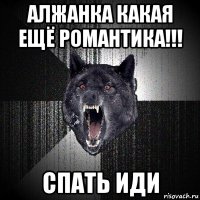 алжанка какая ещё романтика!!! спать иди