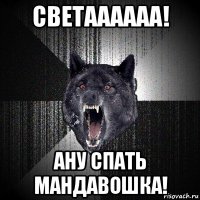 светаааааа! ану спать мандавошка!