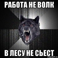 работа не волк в лесу не сьест