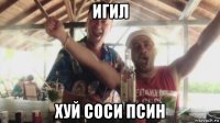 игил хуй соси псин