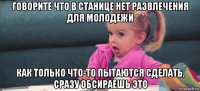 говорите что в станице нет развлечения для молодежи как только что-то пытаются сделать, сразу обсираешь это