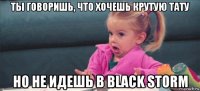 ты говоришь, что хочешь крутую тату но не идешь в black storm