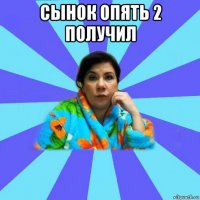 сынок опять 2 получил 