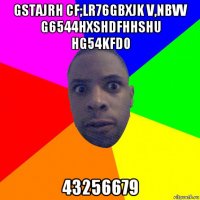 gstajrh cf;lr76gbxjk v,nbvv g6544hxshdfhhshu hg54kfd0 43256679