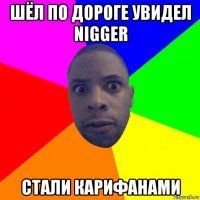 шёл по дороге увидел nigger стали карифанами