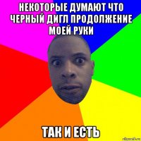 некоторые думают что черный дигл продолжение моей руки так и есть