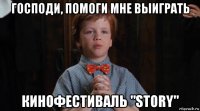 господи, помоги мне выиграть кинофестиваль "story"