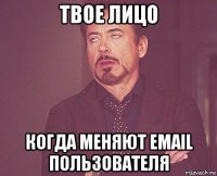 твое лицо когда меняют email пользователя