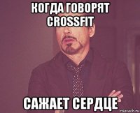 когда говорят crossfit сажает сердце