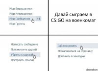 Давай сыграем в CS:GO на военкомат