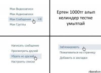 Ертен 1000тг алып келиндер тестке умытпай