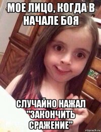 мое лицо, когда в начале боя случайно нажал "закончить сражение"