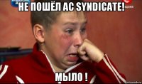 не пошёл ac syndicate! мыло !