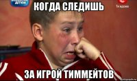 когда следишь за игрой тиммейтов