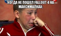 когда не пошел fallout 4 на максималках: 