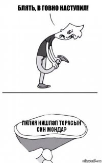 ЛИЛИЯ НИШЛӘП ТОРАСЫН СИН МОНДА?