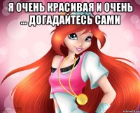 я очень красивая и очень ... догадайтесь сами 