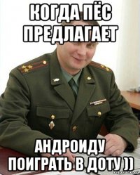 когда пёс предлагает андроиду поиграть в доту ))