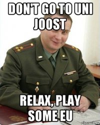 don't go to uni joost relax, play some eu