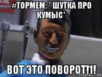 #topmem: * шутка про кумыс* вот это поворот!1!