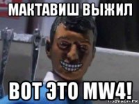 мактавиш выжил вот это mw4!