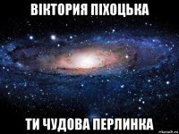 вiктория піхоцька ти чудова перлинка