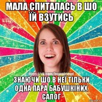 мала спиталась в шо їй взутись знаючи шо в неї тільки одна пара бабушкіних сапог