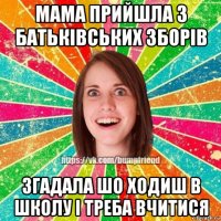 мама прийшла з батьківських зборів згадала шо ходиш в школу і треба вчитися