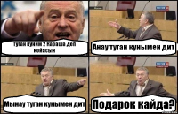 Туган куним 2 Караша деп койасын Анау туган кунымен дит Мынау туган кунымен дит Подарок кайда?