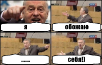 я обожаю ....... себя!)