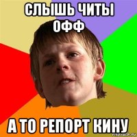 слышь читы офф а то репорт кину