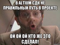 в altium сдк не правильный путь в проекте ой ой ой кто же это сделал!