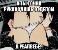 а ты точно руководишь отделом в реалвебе?