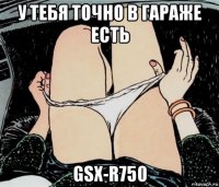 у тебя точно в гараже есть gsx-r750