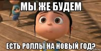 мы же будем есть роллы на новый год?