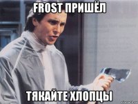 frost пришёл тякайте хлопцы